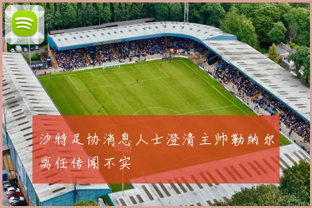沙特足协消息人士澄清主帅勒纳尔离任传闻不实